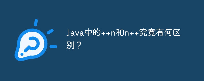 Java中的++n和n++究竟有何区别？