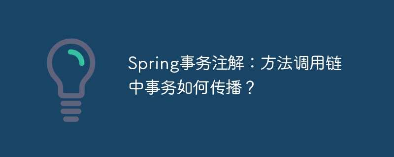 Spring事务注解：方法调用链中事务如何传播？