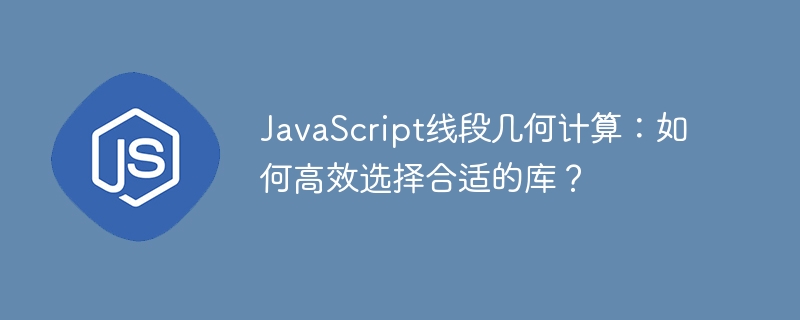 JavaScript线段几何计算：如何高效选择合适的库？