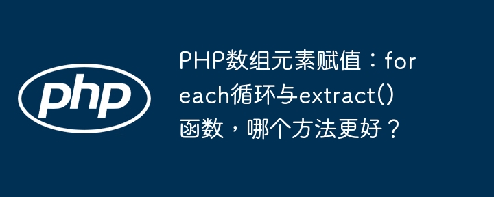 PHP数组元素赋值：foreach循环与extract()函数，哪个方法更好？