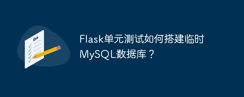 Flask单元测试如何搭建临时MySQL数据库？