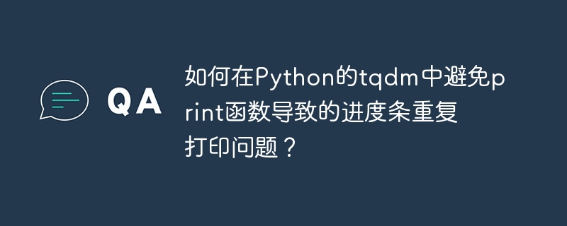 如何在Python的tqdm中避免print函数导致的进度条重复打印问题?