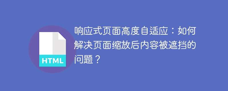 响应式页面高度自适应:如何解决页面缩放后内容被遮挡的问题?
