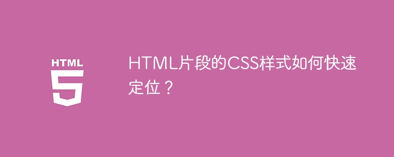 HTML片段的CSS样式如何快速定位？

