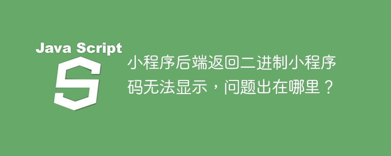 小程序后端返回二进制小程序码无法显示，问题出在哪里？