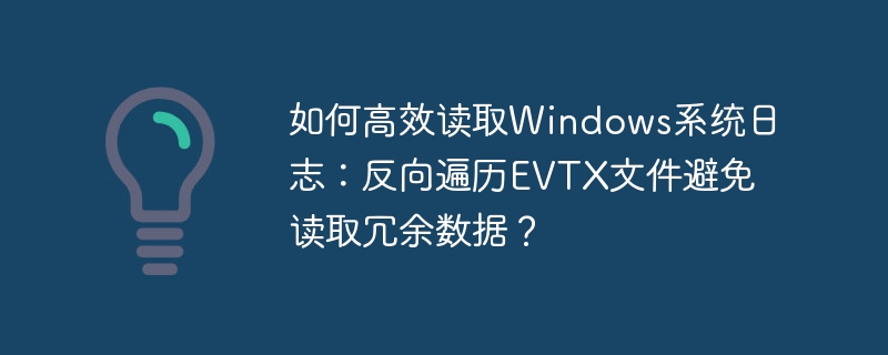 高效读取Windows日志：反向遍历EVTX文件避免冗余