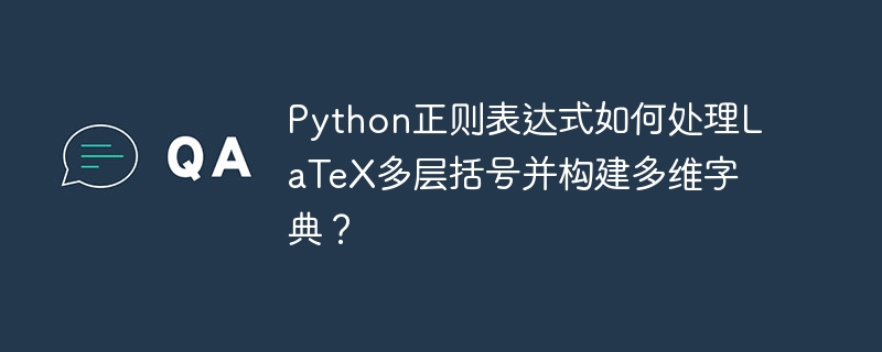 Python正则处理LaTeX多层括号，构建多维字典技巧