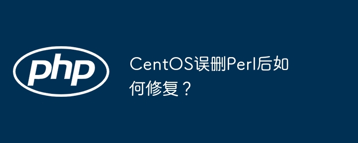 CentOS误删Perl后如何修复?