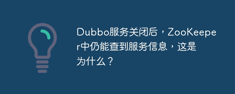 Dubbo服务关闭后，ZooKeeper中仍有残留信息，原因何在？