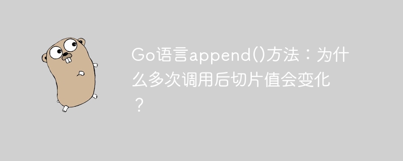Go语言append()方法:为什么多次调用后切片值会变化?