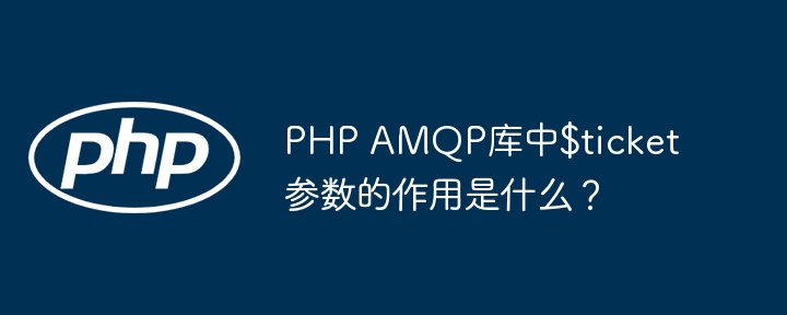 PHP AMQP库中$ticket参数的作用是什么？