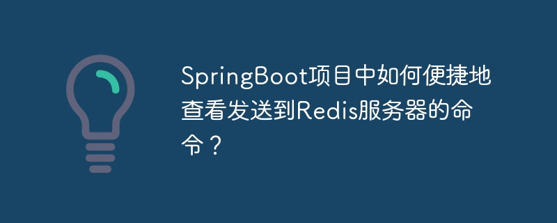 SpringBoot项目中查看Redis命令的妙招