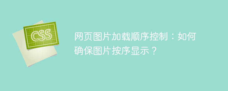 网页图片按序加载技巧详解：如何实现？