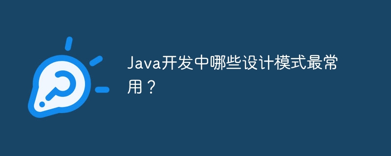 Java开发中最常用的设计模式有哪些？