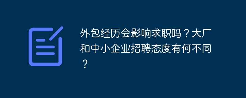 外包经历对求职影响，大厂与中小企招聘差异