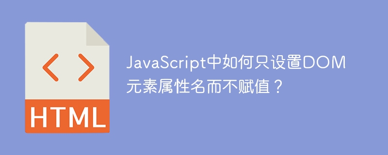 JavaScript中如何只设置DOM元素属性名而不赋值？
