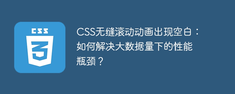 CSS无缝滚动动画出现空白:如何解决大数据量下的性能瓶颈?