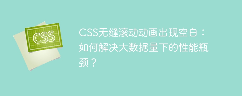 CSS无缝滚动动画出现空白：如何解决大数据量下的性能瓶颈？