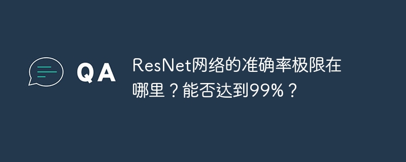 ResNet网络的准确率极限在哪里？能否达到99%？