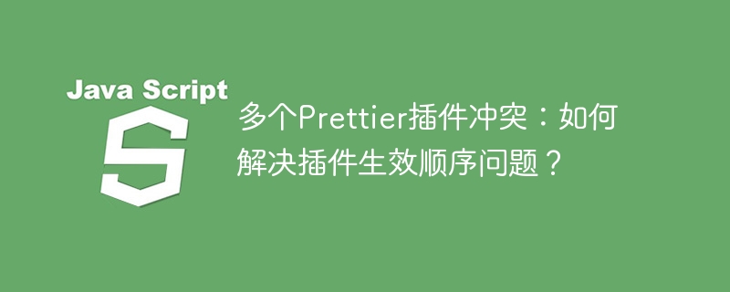 多个Prettier插件冲突：如何解决插件生效顺序问题？