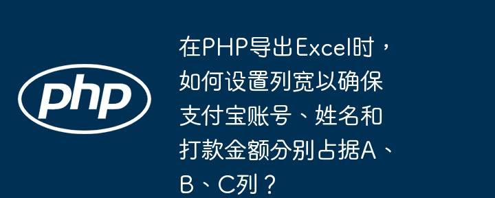 PHP导出Excel设置A、B、C列宽，适应支付宝账号、姓名及打款金额