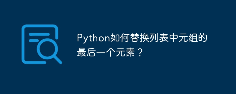 Python列表中元组最后元素替换小技巧
