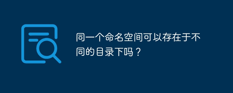 同一个命名空间能否存在于不同目录？