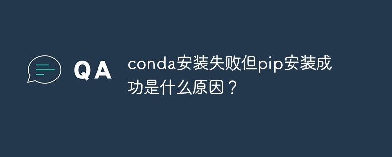 conda安装失败但pip安装成功是什么原因？