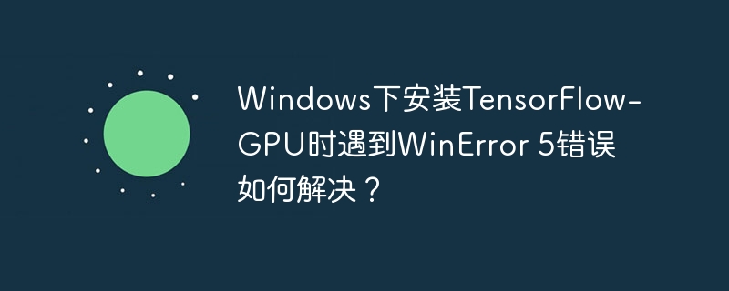 Windows下TensorFlow-GPU安装WinError5解决攻略