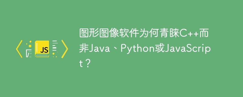 图形图像软件为何钟爱C++，不选Java、Python或JS？