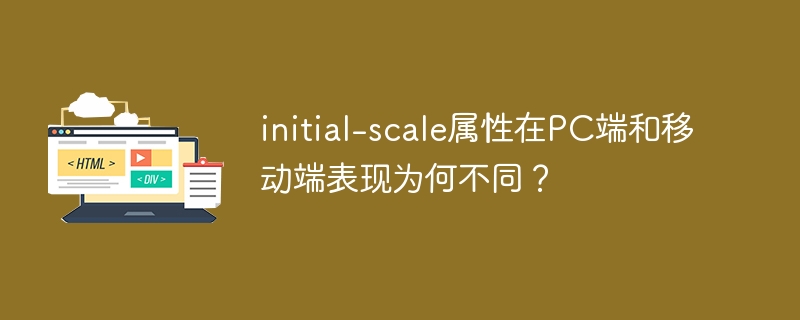 initial-scale属性在PC与移动端表现差异解析