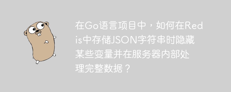 在Go语言项目中，如何在Redis中存储JSON字符串时隐藏某些变量并在服务器内部处理完整数据？
