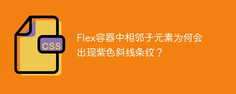 Flex容器中相邻子元素为何出现紫色斜线条纹？