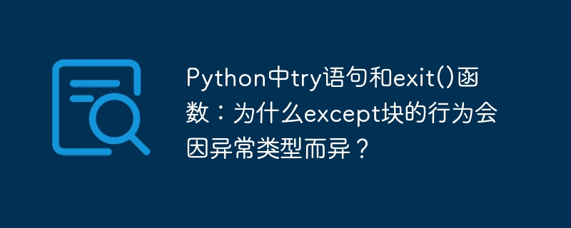 Python中try与exit()：except块行为随异常类型变化原因