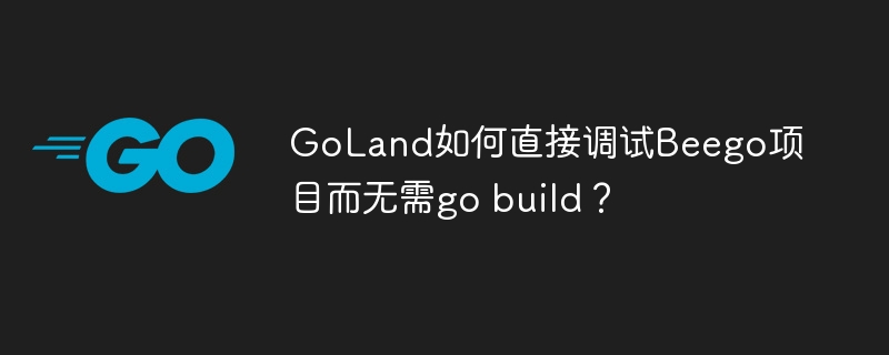 GoLand调试Beego项目无需编译技巧