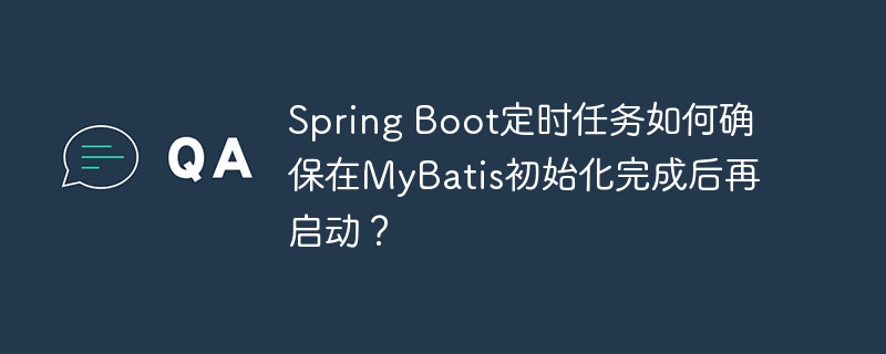 SpringBoot定时任务需等待MyBatis初始化