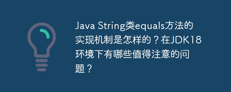 Java String类equals方法的实现机制是怎样的?在JDK18环境下有哪些值得注意的问题?