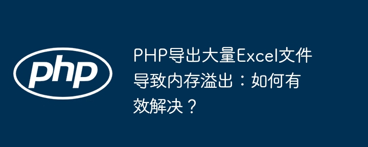 PHP导出Excel内存溢出终极解决方案