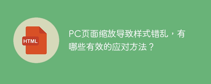 PC页面缩放导致样式错乱，如何解决？