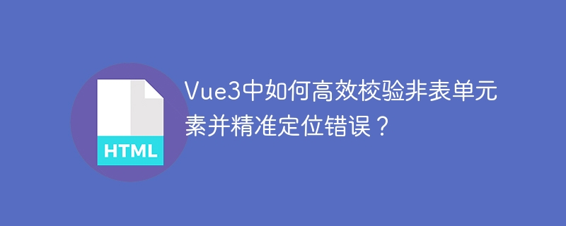 Vue3高效校验非表单元素及错误定位技巧
