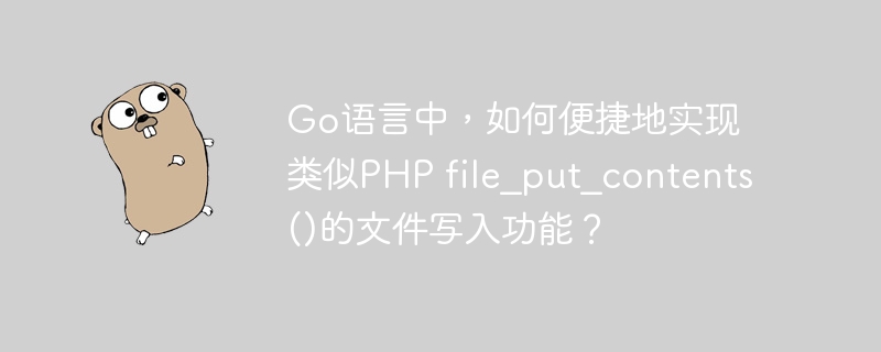 Go语言中，如何便捷地实现类似PHP file_put_contents()的文件写入功能？