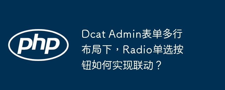 DcatAdmin表单多行布局Radio联动攻略