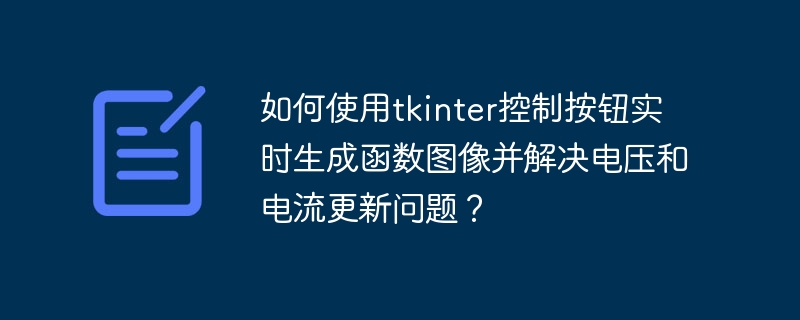 如何使用tkinter控制按钮实时生成函数图像并解决电压和电流更新问题？