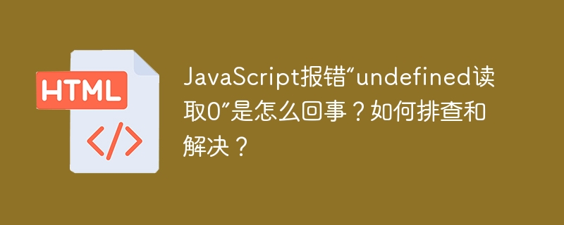JavaScript报错“undefined读取0”解决方案