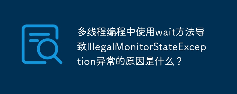 多线程编程中wait方法引发IllegalMonitorStateException原因及解决方案