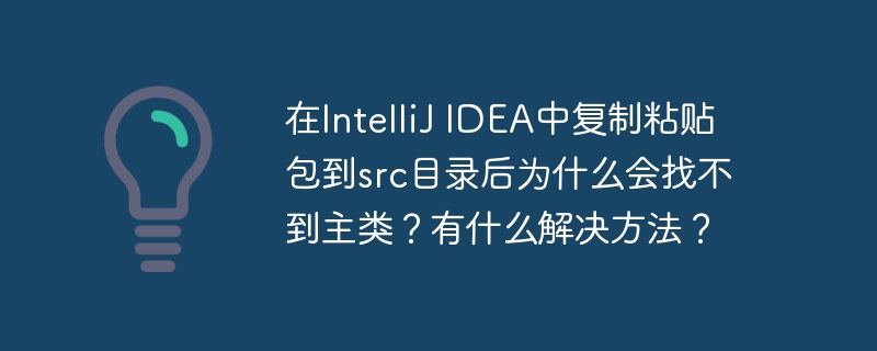 IntelliJIDEA复制粘贴包到src后主类不见了？解决方案在此！