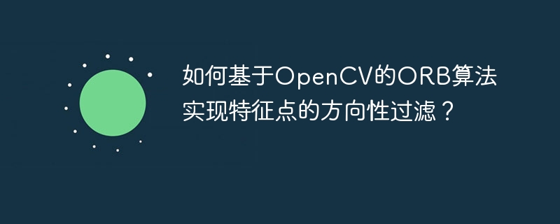 OpenCV中ORB算法特征点方向性过滤技巧