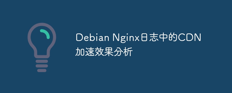 DebianNginx日志分析CDN加速效果显著