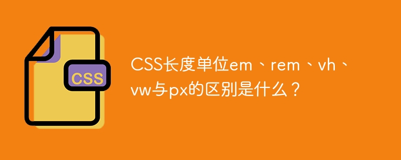 em、rem、vh、vw与px的CSS长度单位详解