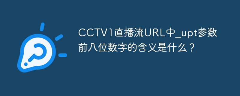 CCTV1直播流URL中\\\_upt参数前八位数字解析